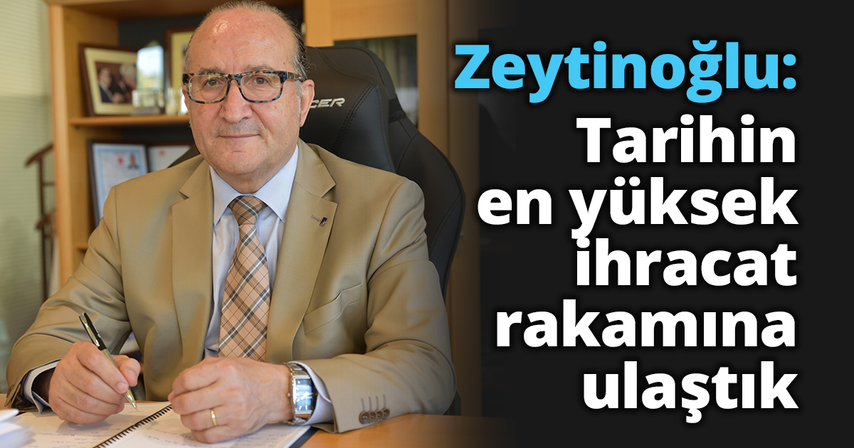 KSO Başkanı Zeytinoğlu:  Tarihin en yüksek ihracat rakamına ulaştık