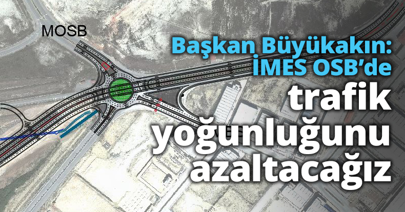 Başkan Büyükakın: İMES OSB’de trafik yoğunluğunu azaltacağız