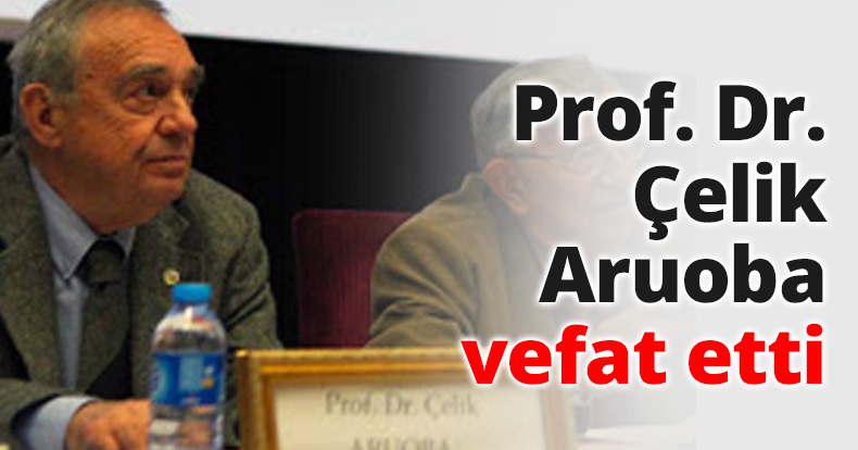 Prof. Dr. Çelik Aruoba vefat etti