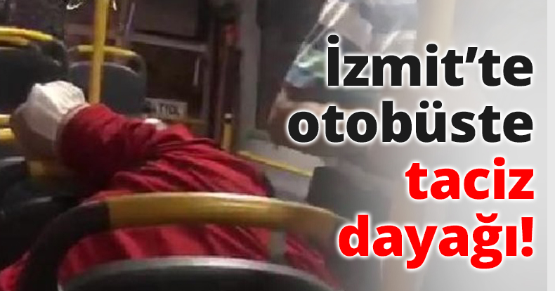 İzmit’te otobüste taciz dayağı!