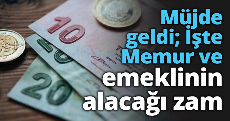 Müjde geldi; İşte Memur ve emeklinin alacağı zam