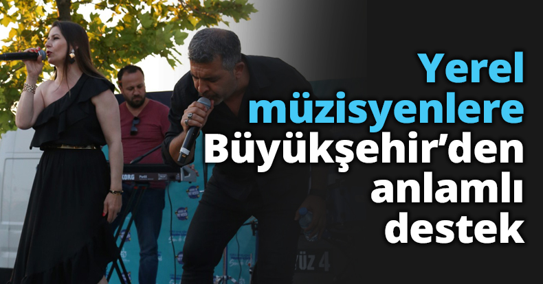 Yerel müzisyenlere Büyükşehir’den anlamlı destek