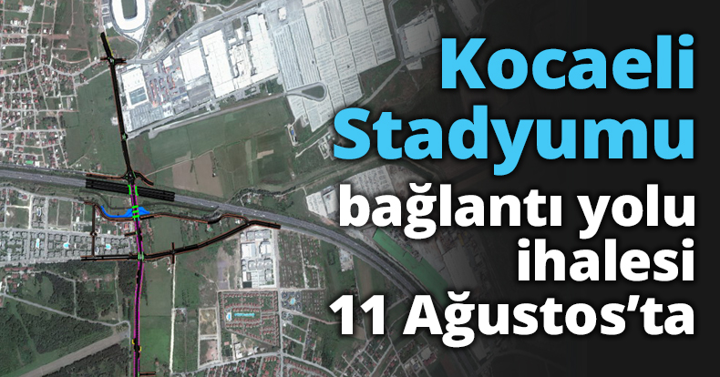 Kocaeli Stadyumu bağlantı yolu ihalesi 11 Ağustos’ta