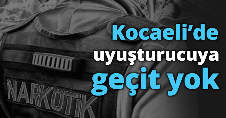 Kocaeli’de uyuşturucuya geçit yok