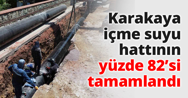 Karakaya içme suyu hattının yüzde 82’si tamamlandı