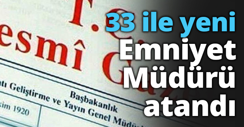 33 ile yeni Emniyet Müdürü atandı