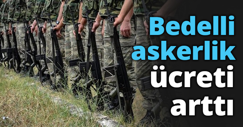 Bedelli askerlik ücreti arttı