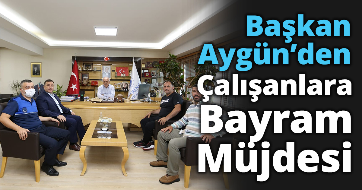 Başkan Aygün’den Çalışanlara Bayram Müjdesi