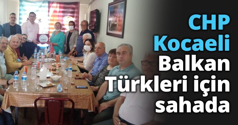 CHP Kocaeli bu kez Balkan Türkleri için sahada