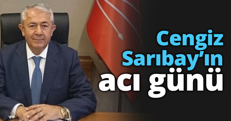 Cengiz Sarıbay’ın acı günü