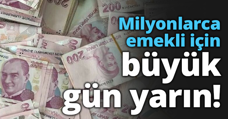 Milyonlarca emekli için büyük gün yarın!