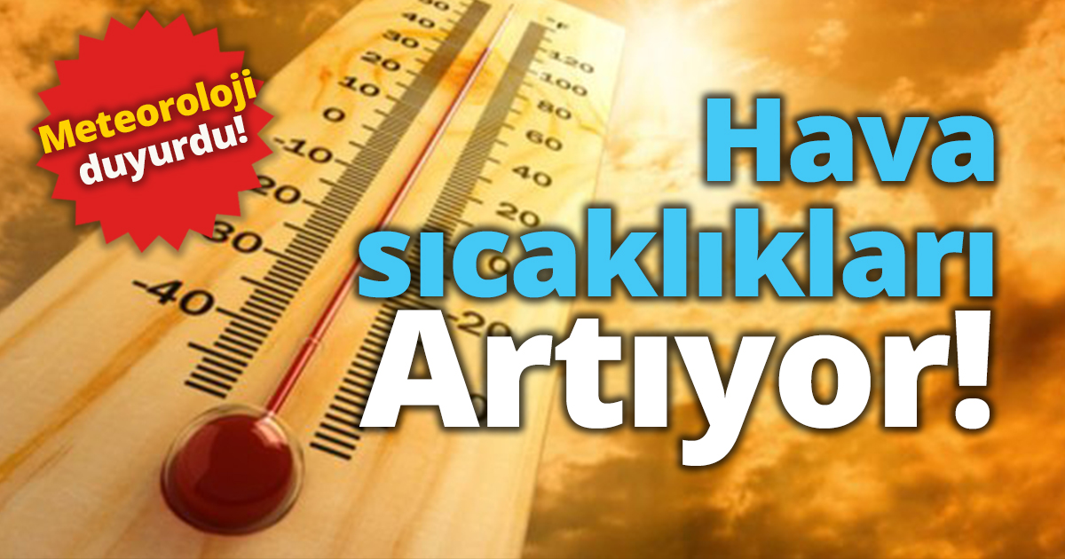 Meteoroloji duyurdu! Hava sıcaklıkları artıyor