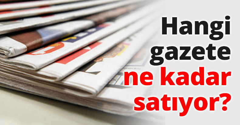 Hangi gazete ne kadar satıyor?