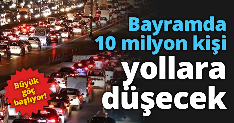 Bayramda 10 milyon kişi yollara düşecek