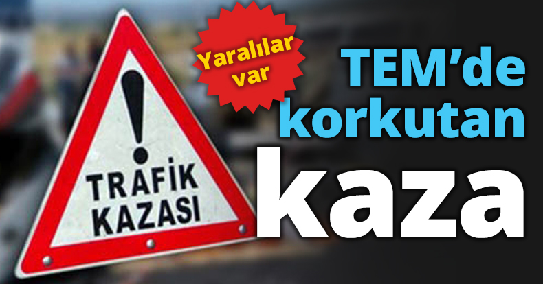TEM’de korkutan kaza