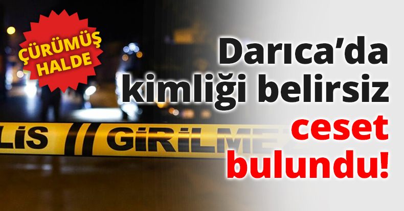 Darıca’da kimliği belirsiz ceset bulundu!