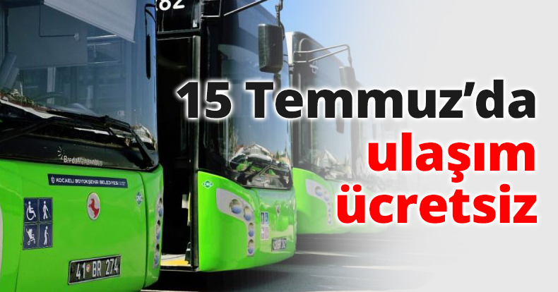 15 Temmuz’da ulaşım ücretsiz