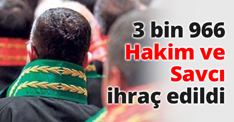 3 bin 966 Hakim ve Savcı ihraç edildi