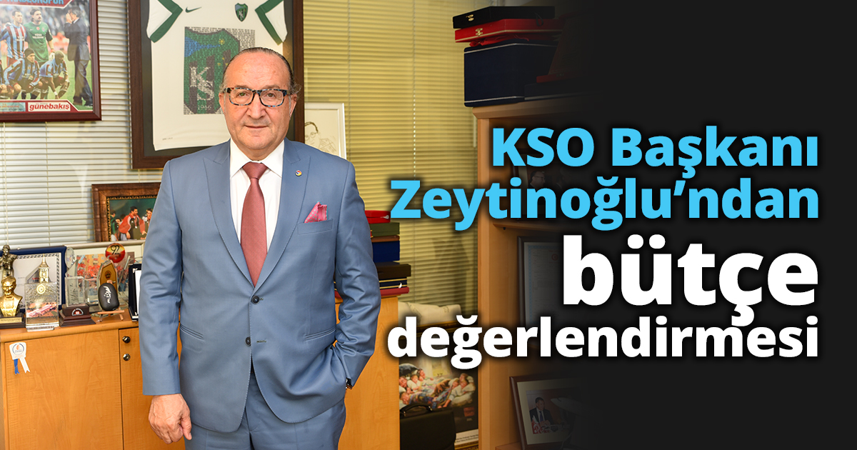 KSO Başkanı Zeytinoğlu’ndan bütçe değerlendirmesi