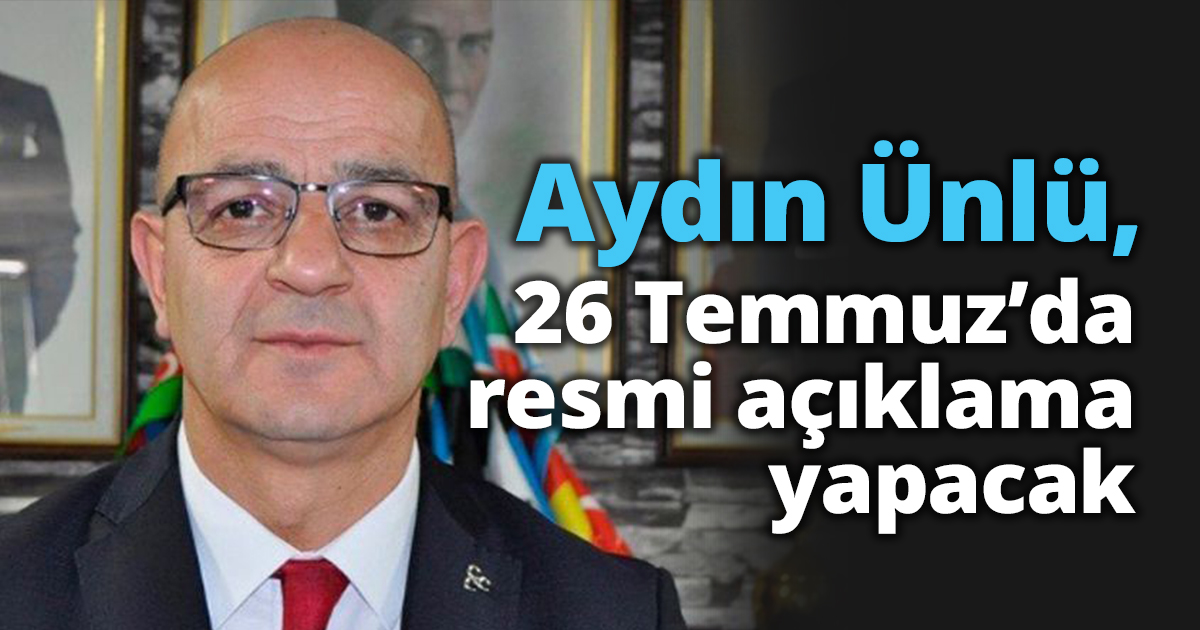 Ünlü 26 Temmuz’da resmi açıklama yapacak