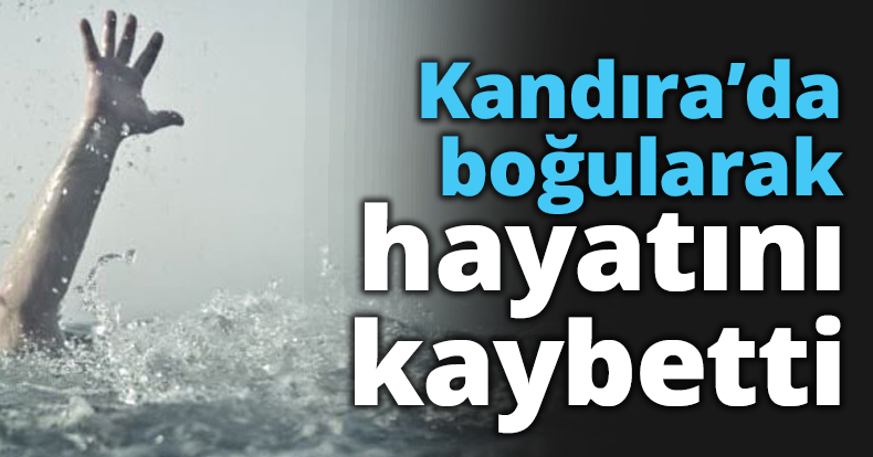 Kandıra’da boğularak hayatını kaybetti
