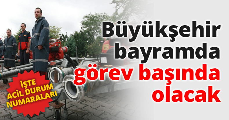 Büyükşehir bayramda görev başında olacak