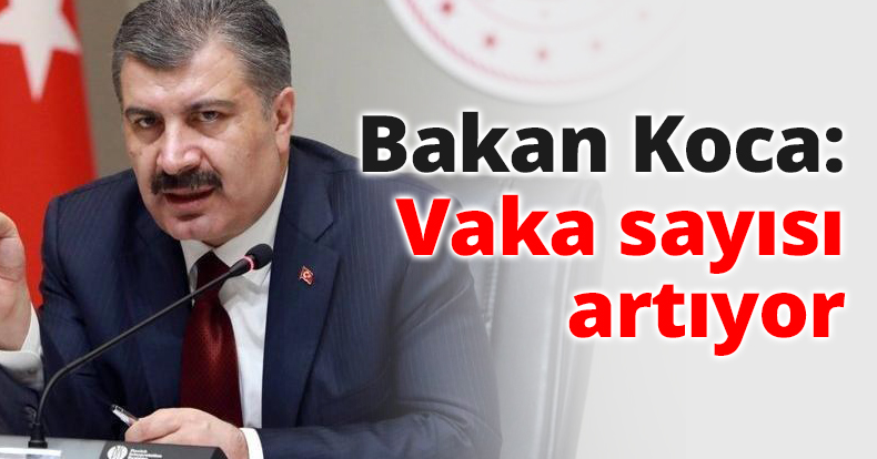 Bakan Koca: Vaka sayısı artıyor