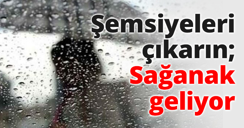 Şemsiyeleri çıkarın; Sağanak geliyor