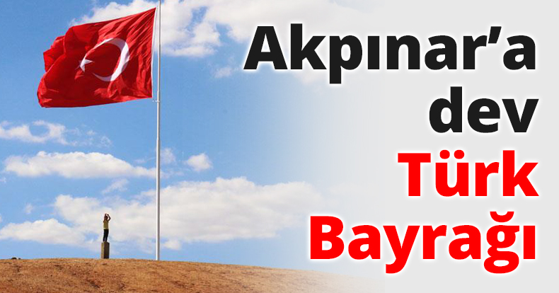 Akpınar’a dev Türk Bayrağı