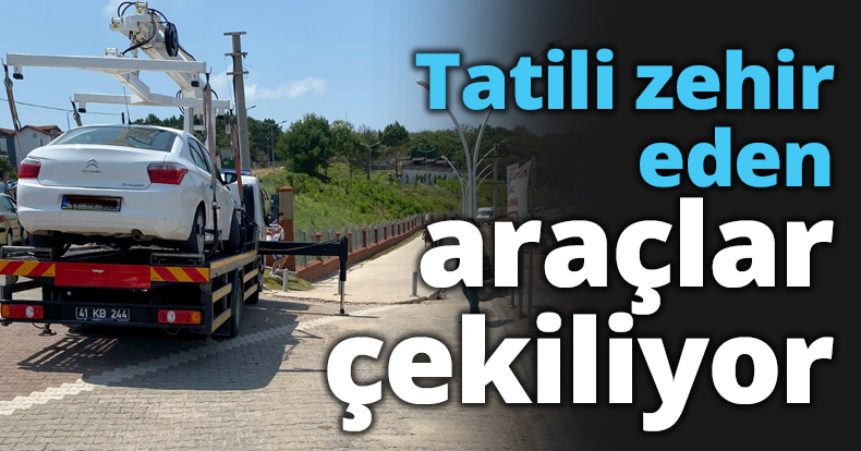 Tatili zehir eden araçlar çekiliyor