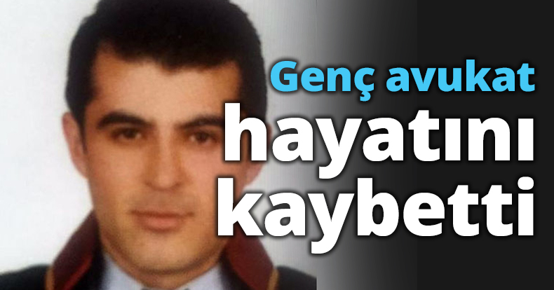 Genç avukat hayatını kaybetti