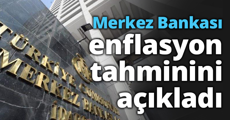 Merkez Bankası enflasyon tahminini açıkladı