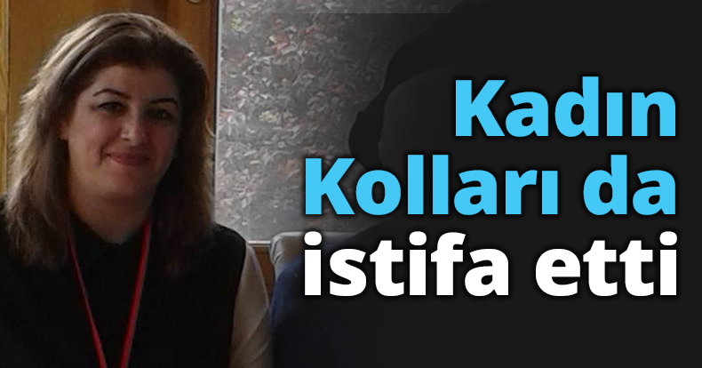 Kadın Kolları da istifa etti