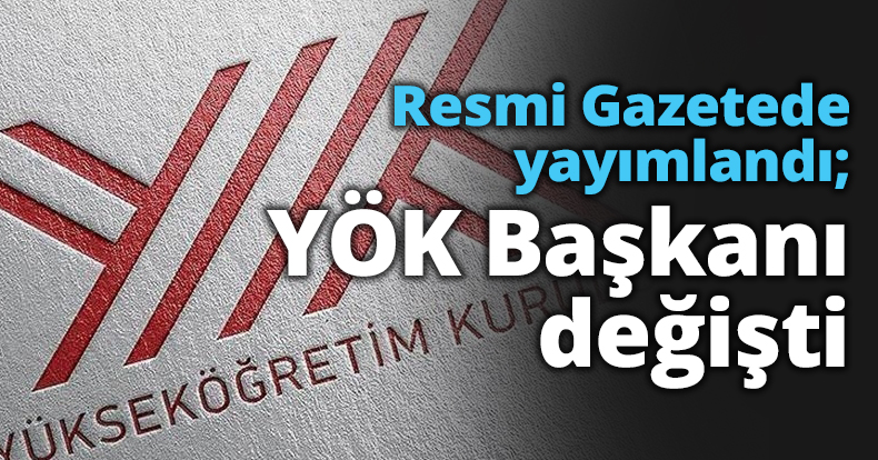 Resmi Gazetede yayımlandı; YÖK Başkanı değişti