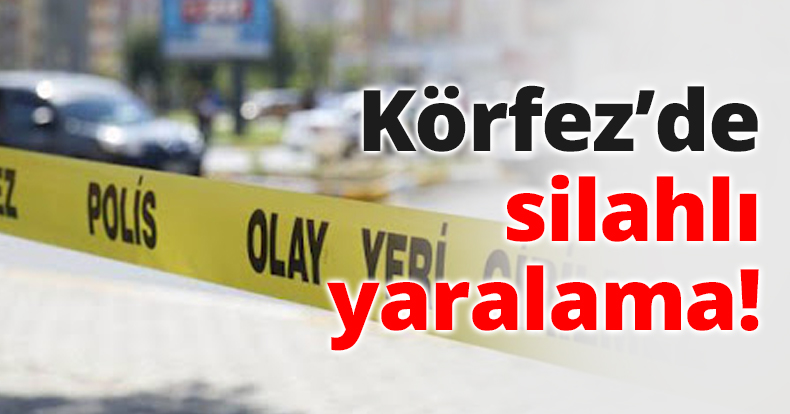 Körfez’de silahlı yaralama!