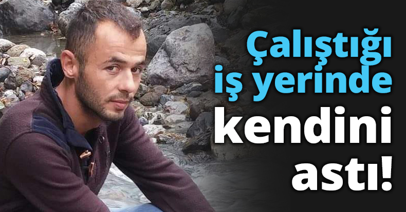 Çalıştığı iş yerinde kendini astı!