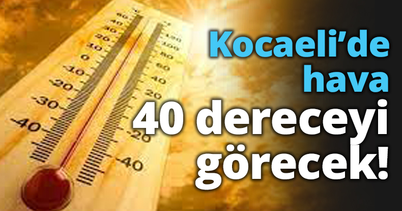 Kocaeli'de Hava 40 dereceyi görecek!