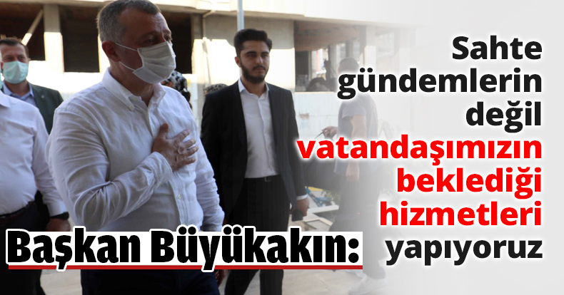 Sahte gündemlerin değil vatandaşımızın beklediği hizmetleri yapıyoruz