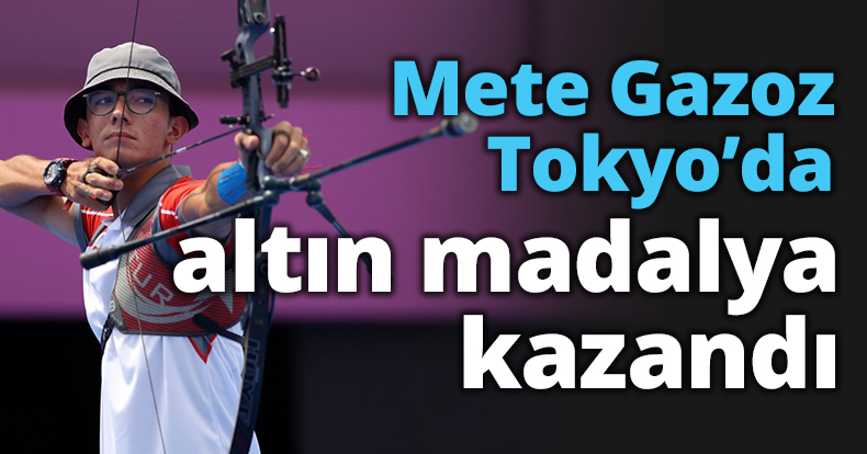 Mete Gazoz Tokyo’da altın madalya kazandı