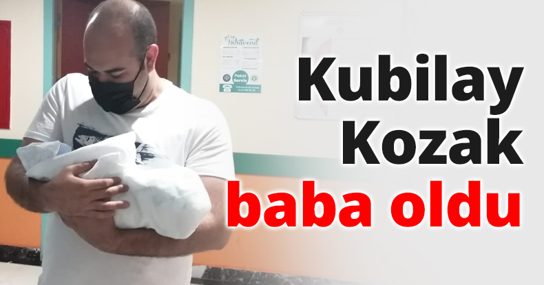 Kubilay Kozak baba oldu