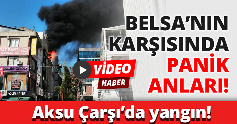 Aksu Çarşı’da yangın!
