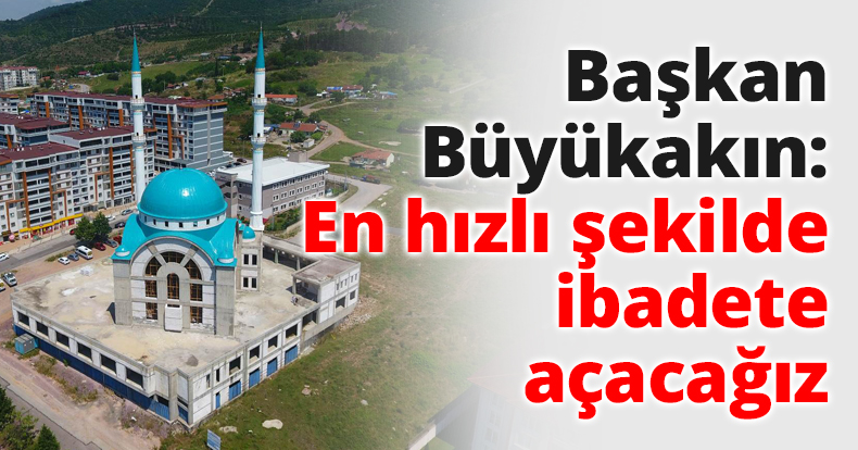 Başkan Büyükakın: En hızlı şekilde ibadete açacağız