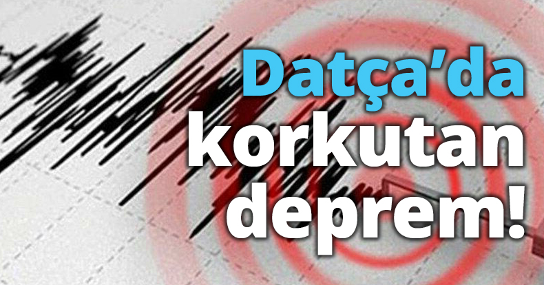 Datça’da korkutan deprem!