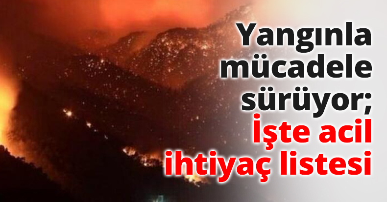 Yangınla mücadele sürüyor; İşte acil ihtiyaç listesi