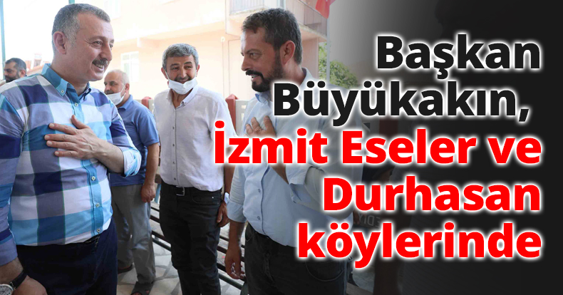 Başkan Büyükakın, İzmit Eseler ve Durhasan köylerinde