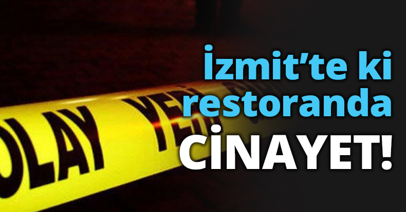 İzmit’teki restoranda CİNAYET!