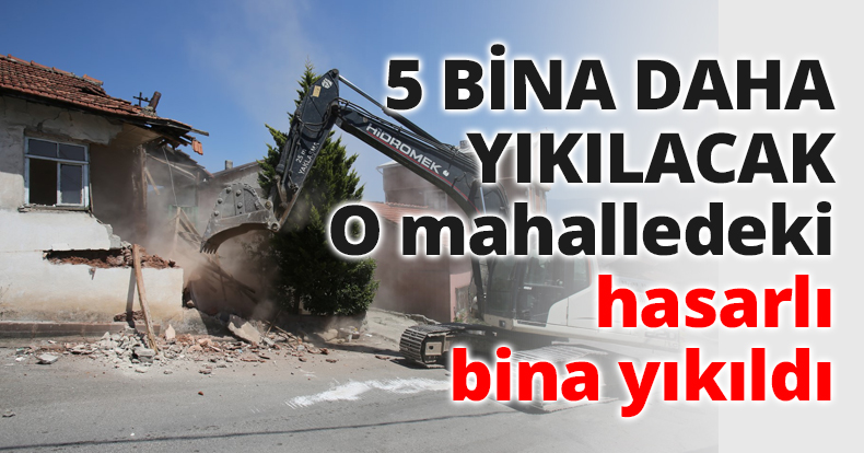 O mahalledeki hasarlı bina yıkıldı