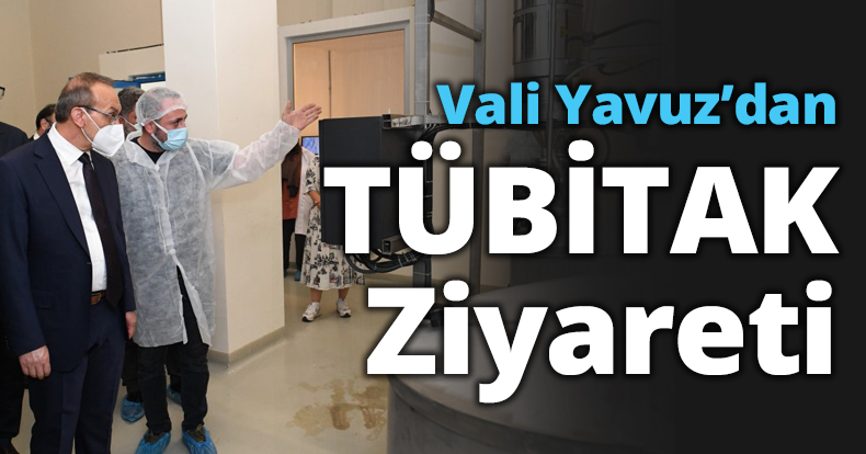 Vali Yavuz’dan TÜBİTAK Ziyareti