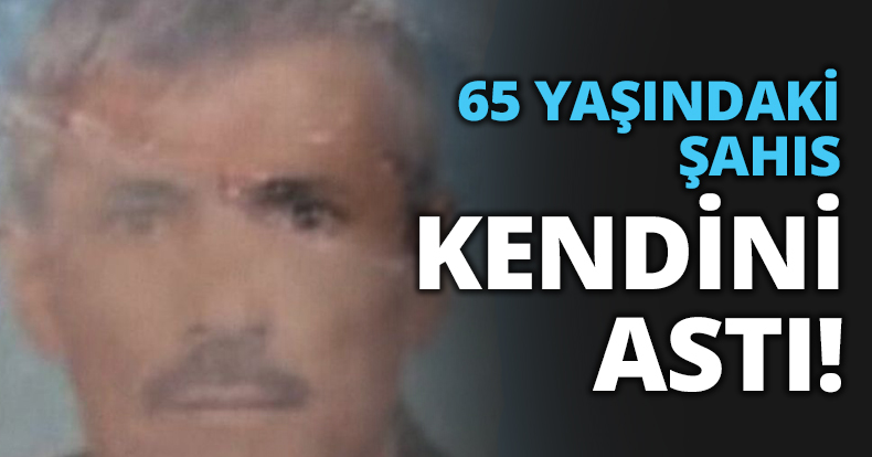 65 YAŞINDAKİ ŞAHIS KENDİNİ ASTI!