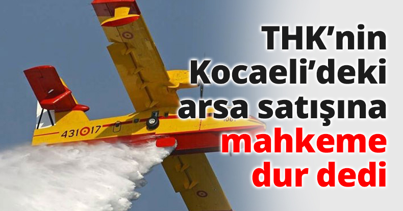 THK’nin Kocaeli’deki arsa satışına mahkeme dur dedi